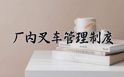 厂内叉车管理制度 厂内叉车规章管理制度范本 (14篇）