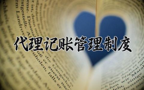 代理记账管理制度范本 代理记账的管理办法