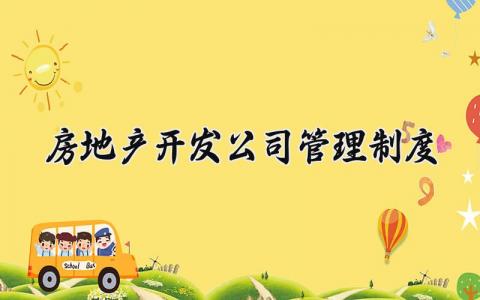房地产开发公司管理制度内容 房地产开发公司管理制度大全