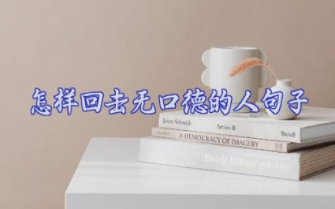 怎样回击无口德的人句子  送给无口德的人句子合集