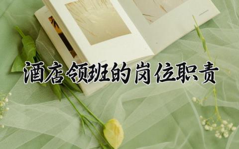 酒店领班的岗位职责怎么写 酒店领班的岗位职责是什么