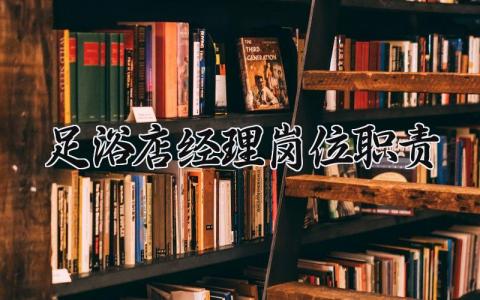 足浴店经理岗位职责内容 足浴店经理岗位职责范本