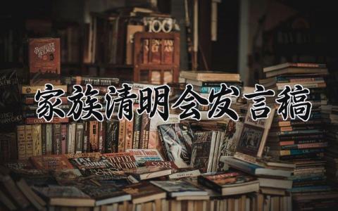 家族清明会发言稿怎么写 家族清明活动发言讲话
