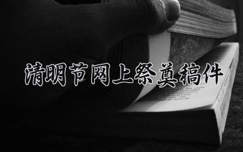 清明节网上祭奠稿件怎么写 清明节网上祭奠活动稿子