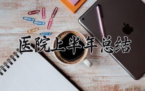 2025医院上半年总结范文 医院上半年总结与计划