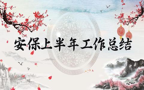 安保上半年工作总结怎么写 安保半年度工作总结报告