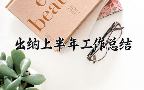 出纳上半年工作总结怎么写 出纳上半年工作总结及下半年工作计划