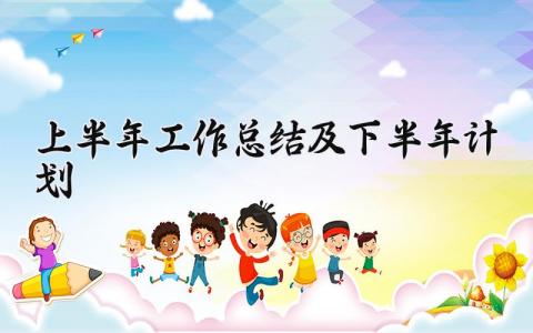 上半年工作总结及下半年计划精选 上半年工作总结及计划范文