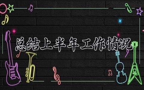 总结上半年工作情况汇报 上半年工作情况总结报告