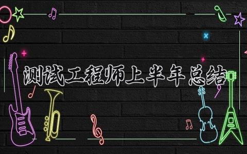 测试工程师上半年总结 测试工程师上半年工作计划与总结 (7篇）