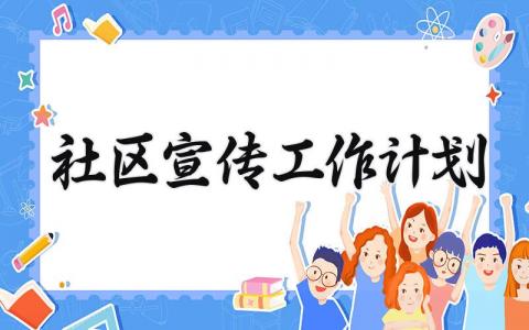 2025社区宣传工作计划范文 2025社区宣传工作计划表 (12篇）