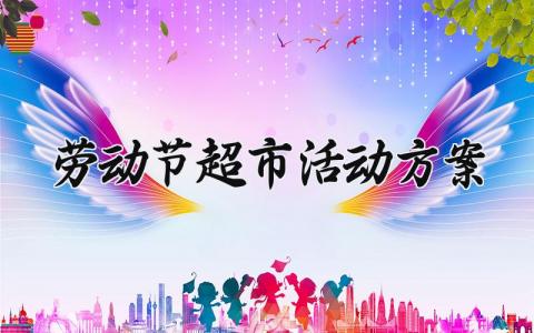 劳动节超市活动方案及内容 超市劳动节活动主题方案