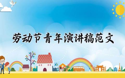 劳动节青年演讲稿范文大全 劳动节主题青年演讲稿范文