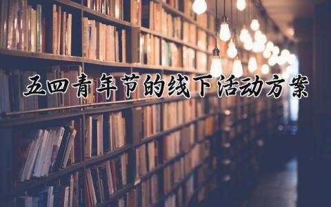 五四青年节的线下活动方案 五四青年节线上活动方案 (14篇）