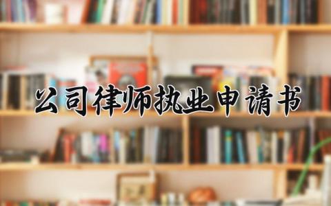 公司律师执业申请书怎么写 公司律师执业的申请书模板