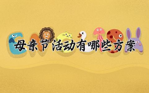 母亲节活动有哪些方案模板 母亲节主题活动方案策划