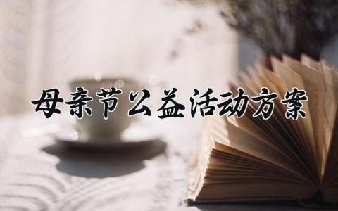 母亲节公益活动方案怎么写 关于母亲节的公益活动方案模板