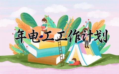 2025年电工工作计划 电工2025年工作总结和2025年工作计划 (8篇）