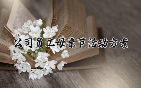 公司员工母亲节活动方案设计 公司母亲节主题活动方案范文