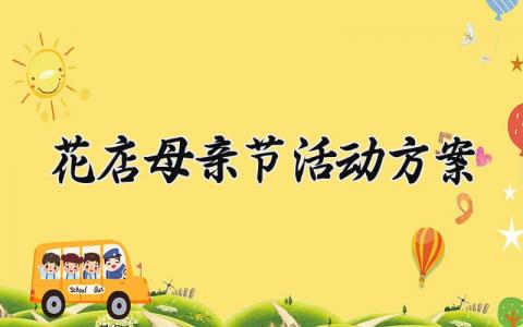 花店母亲节活动方案范文 花店母亲节活动方案策划 (3篇）