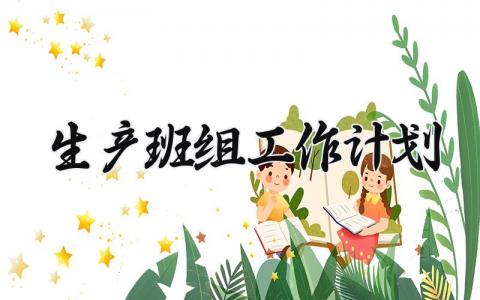 生产班组工作计划范文 生产班组工作规划怎么写 (8篇）