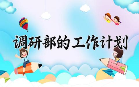 调研部的工作计划 调研部的职责 (14篇）