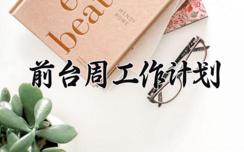 前台周工作计划与目标 关于前台的每周工作计划