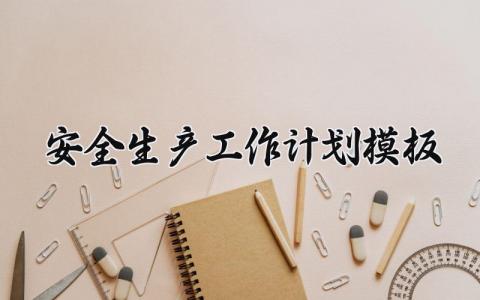 安全生产工作计划模板范文 安全生产主题工作总结与计划