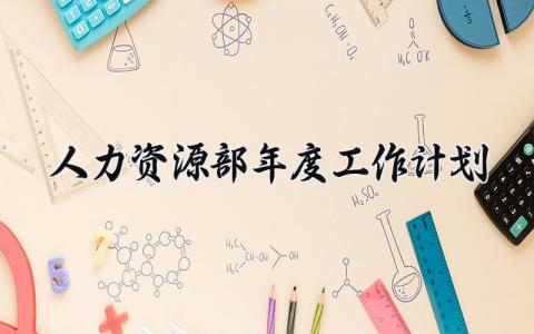 人力资源部年度工作计划范文 人力资源部年度工作计划表 (16篇）