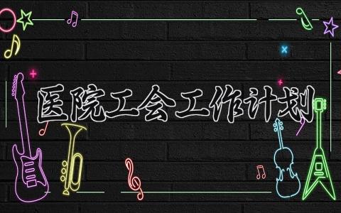医院工会工作计划 医院工会的工作计划范文 (16篇）