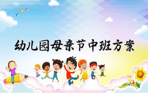 幼儿园母亲节中班方案 幼儿园母亲节中班教案 (17篇）
