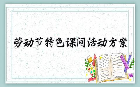 劳动节特色课间活动方案 劳动节课题教案内容 (10篇）
