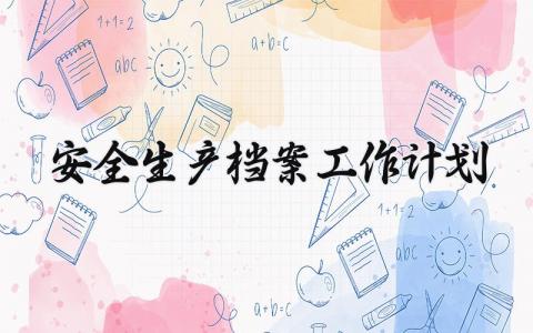 安全生产档案工作计划范文 安全生产档案目录及内容 (19篇）