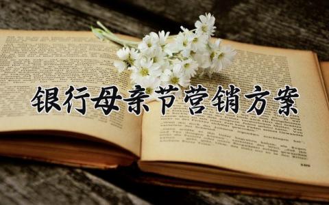 银行母亲节营销方案内容 银行母亲节营销方案怎么写 (4篇）