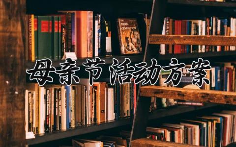 2025母亲节活动方案有哪些 母亲节主题活动方案策划模板