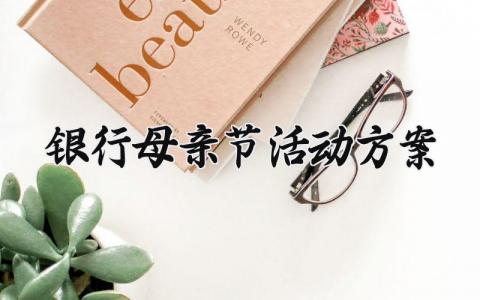 银行母亲节活动方案策划模板 银行母亲节专题活动方案