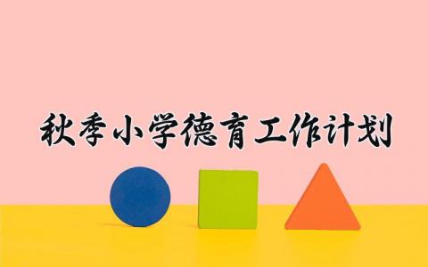 秋季小学德育工作计划与目标 小学秋季德育工作计划2025