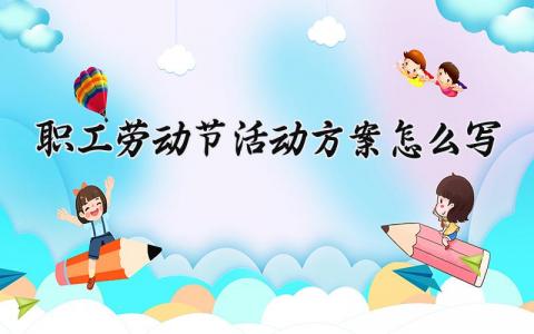 职工劳动节活动方案怎么写 五一劳动节职工活动方案 (14篇）