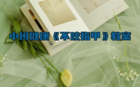 小班健康《不咬指甲》教案 《不咬手指》小班教案及反思（10篇）