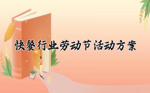 快餐行业劳动节活动方案 餐饮劳动节活动 (5篇）