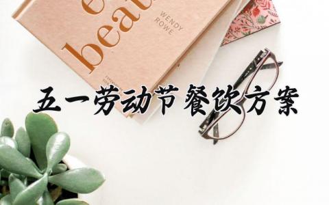五一劳动节餐饮方案内容 五一劳动节餐饮活动方案 (6篇）
