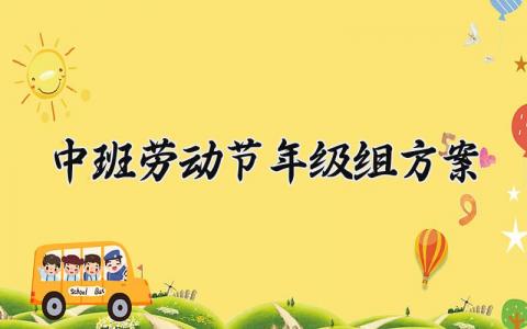 中班劳动节年级组方案 劳动节中班活动 (13篇）