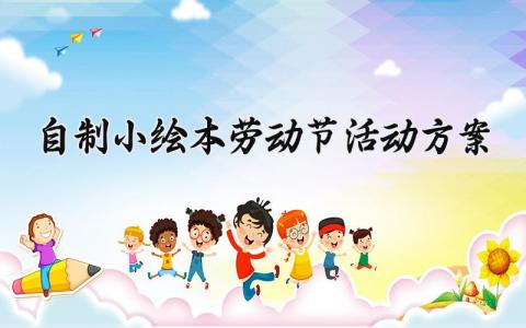 自制小绘本劳动节活动方案 绘本手工活动 (12篇）