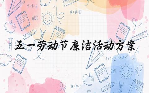 五一劳动节廉洁活动方案 2025年五一劳动节廉洁提醒 (11篇）