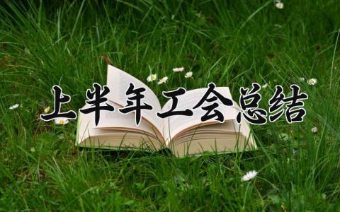 上半年工会总结 2025年工会工作上半年总结 (13篇）