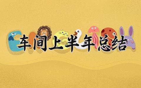 车间上半年总结 车间上半年工作总结 (16篇）