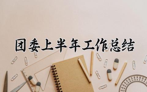 团委上半年工作总结 团委上半年的工作总结汇报 (7篇）