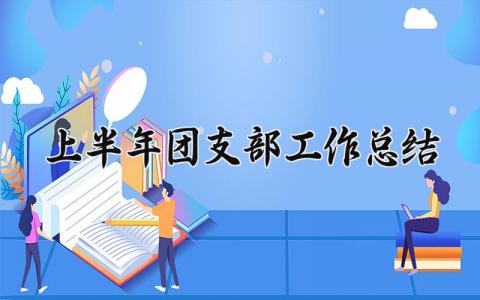 上半年团支部工作总结 上半年团支部的工作总结汇报 (3篇）