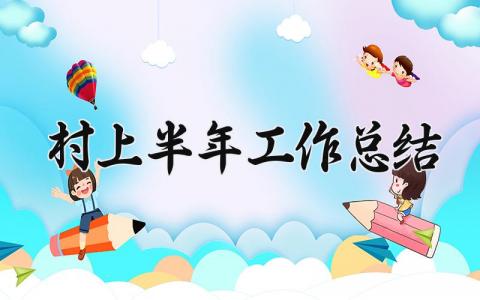 2025村上半年工作总结范文 2025年村上半年工作总结和下半年的谋划及工作措施 (13篇）