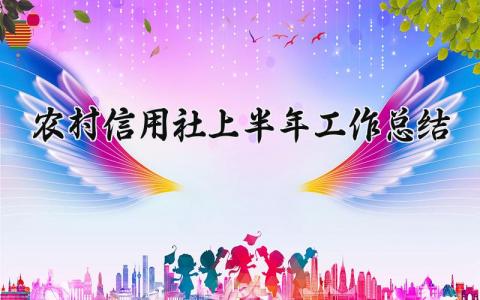 农村信用社上半年工作总结范文 农村信用社上半年工作总结报告 (11篇）